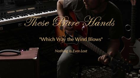 Which Way The Wind Blows These Bare Hands Youtube