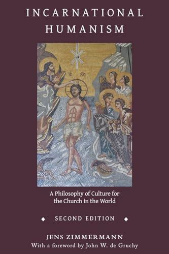 Incarnational Humanism A Philosophy Of Culture For The Church In The