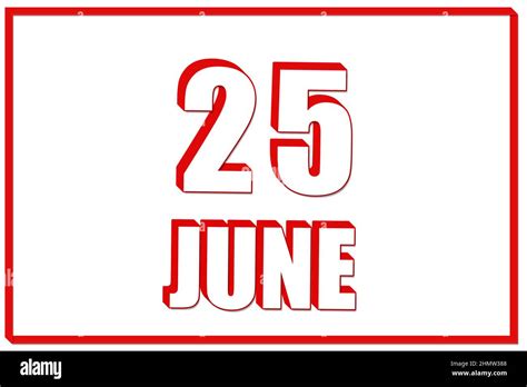 25th day of June. 3d calendar with the date of 25 June on white ...