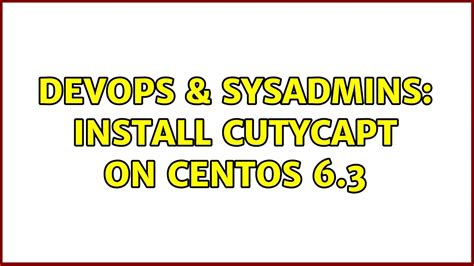 DevOps SysAdmins Install CutyCapt On CentOS 6 3 YouTube