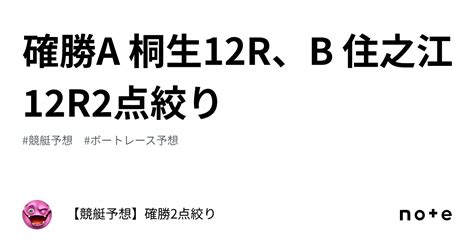 確勝🔥a 桐生12r、b 住之江12r🔥2点絞り🔥｜【競艇予想】確勝2点絞り