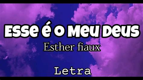 Esse é o Meu Deus Esther Fiaux Letra YouTube