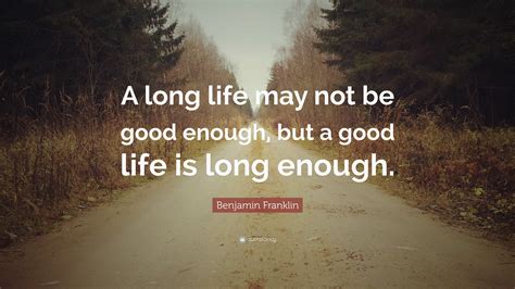 Benjamin Franklin Quote A Long Life May Not Be Good Enough But A