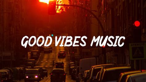 Good Vibes 🍀 A Playlist That Makes You Feel Positive When You Listen To It ♫ Deep Chill Music