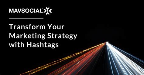 7 Easy Ways To Transform Your Marketing Strategy With Hashtags Mavsocial