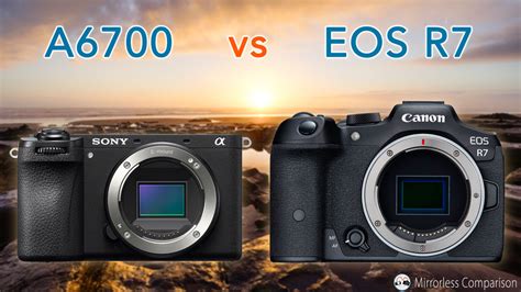 Sony A6700 Vs Canon R7 The 10 Main Differences Mirrorless Comparison