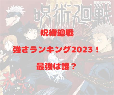 呪術廻戦強さランキング2023最新版！最強は宿儺・五条top10でご紹介！ リンの日記