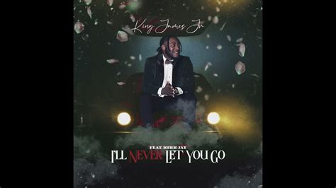 King James Jr I LL NEVER LET YOU GO Ft Kirk Jay Official Audio