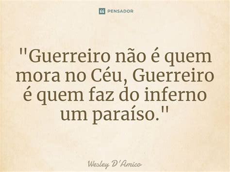 Guerreiro Não é Quem Mora No Wesley Damico Pensador