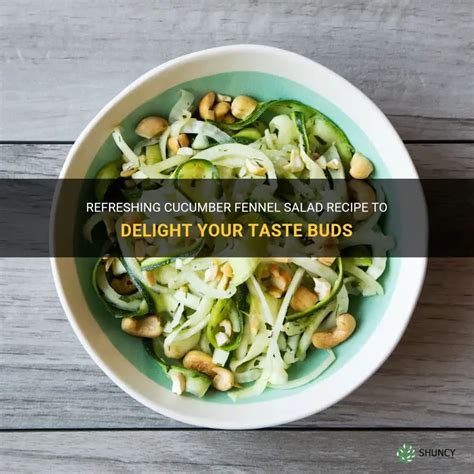 Refreshing Cucumber Fennel Salad Recipe To Delight Your Taste Buds Shuncy