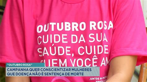 Outubro Rosa Campanha Quer Conscientizar Mulheres Que Doença Não é