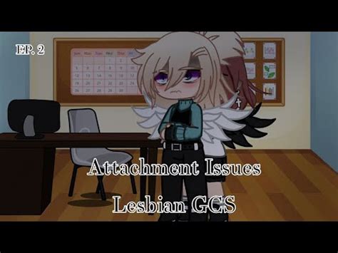 Attachment Issues Ep Lesbian Gacha Club Series Read Desc