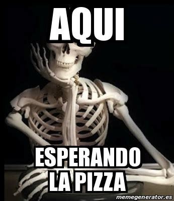 Meme Personalizado Aqui Esperando La Pizza