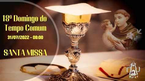 18º DOMINGO DO TEMPO COMUM SANTA MISSA 31 07 2022 08 00 YouTube