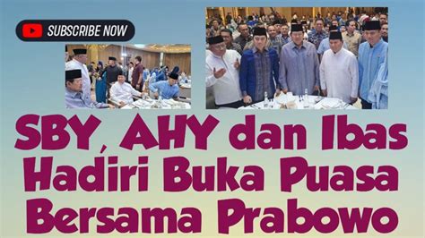 Sby Ahy Dan Ibas Hadiri Buka Puasa Bersama Prabowo Youtube