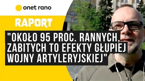 Marcin Wyrwał około 95 proc rannych czy zabitych to efekty głupiej