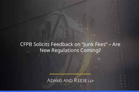 Cfpb Solicits Feedback On Junk Fees Are New Regulations Coming