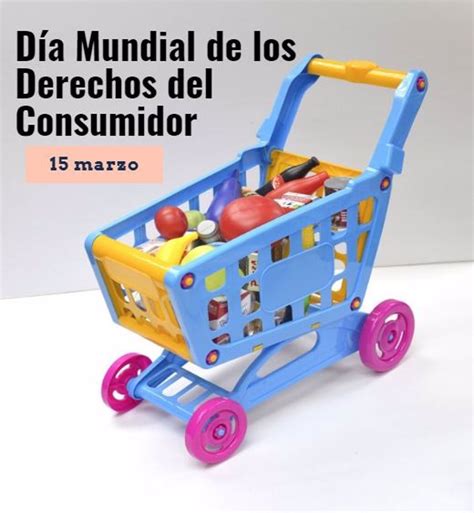 15 De Marzo Día Mundial De Los Derechos Del Consumidor ¿por Qué Es