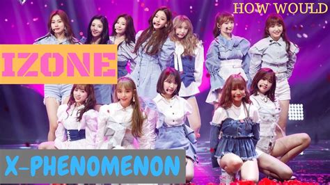 How Would Izone Sing X Phenomenon By Monsta X Line Distribution Youtube