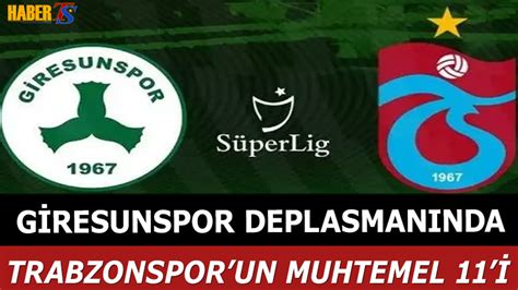 Trabzonspor Un Giresunspor Deplasman Nda Muhtemel I Trabzon Haber