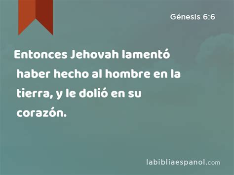 Génesis 6 6 Entonces Jehovah lamentó haber hecho al hombre en la