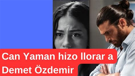 Can Yaman hizo llorar a Demet Özdemir YouTube