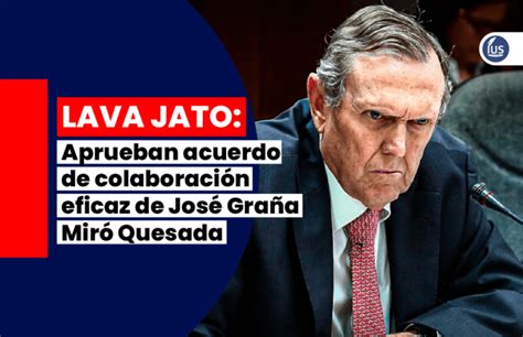 Caso Lava Jato Aprueban Acuerdo De Colaboración Eficaz De José Graña