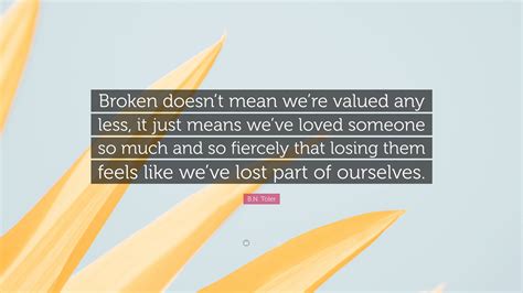 B.N. Toler Quote: “Broken doesn’t mean we’re valued any less, it just