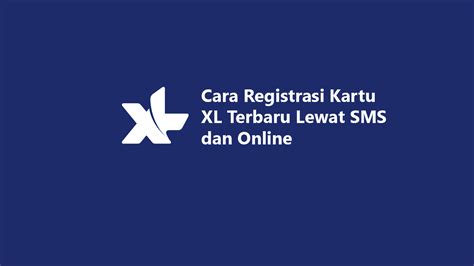 Cara Registrasi Kartu XL Terbaru Lewat SMS Dan Online