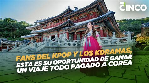 Fans Del Kpop Y Los Kdramas Esta Es Su Oportunidad De Ganar Un Viaje