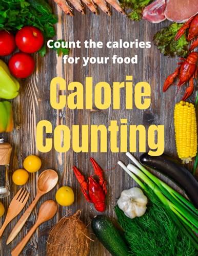 Calorie Counting Count The Calories Of Food The Complete Book