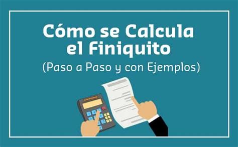 Como Calcular El Finiquito Paso A Paso Con Ejemplos Secretaria Del