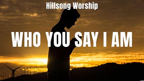 Hillsong Worship Who You Say I Am Lyrics Elevation Worship Hillsong Worship 6 Youtube