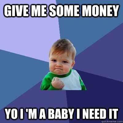 give me some money yo I 'm a baby I need it - Success Kid - quickmeme