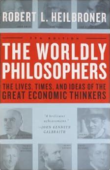 The Worldly Philosophers The Lives Times And Ideas Of The Great