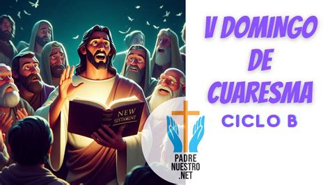 5 QUINTO DOMINGO de CUARESMA Ciclo B Evangelio del Día 17 de