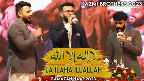 La Ilaha Illallah Naat Ramazan Naat 2023 Kazmi Brothers Manqabat