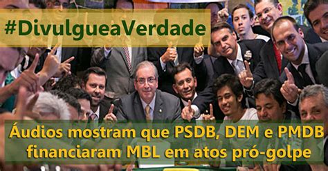 Divulgue A Verdade Udios Mostram Que Psdb Dem E Pmdb Financiaram Mbl