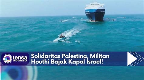 Solidaritas Palestina Militan Houthi Bajak Kapal Kargo Israel Youtube