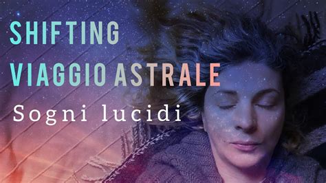 Shifting Viaggi Astrali E Sogni Lucidi Cosa Sono E Come Farli Youtube