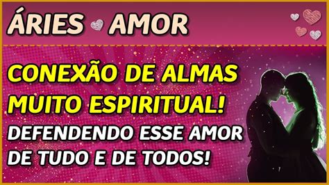 Áries ♈ 💖 Amor 💖 ConexÃo De Almas Muito Espiritual 💖👩‍ ️‍👨