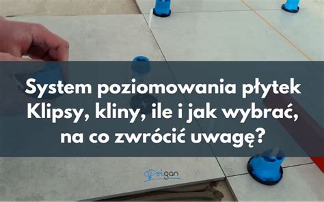 System poziomowania płytek Klipsy kliny ile i jak wybrać na co