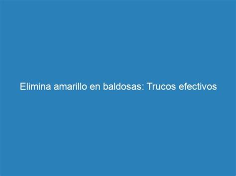 Elimina Amarillo En Baldosas Trucos Efectivos Mecna