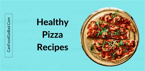 20+ Healthy Pizza Recipes: Indulge Guilt-Free with Nutritious Creations – Can Food Go Bad