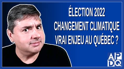 Lection Changement Climatique Vrai Enjeu Au Qu Bec