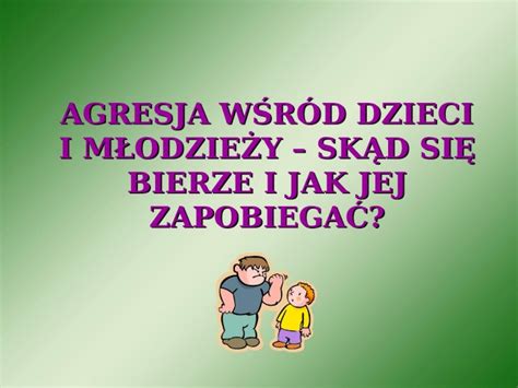 Ppt Agresja W R D Dzieci I M Odzie Y Sk D Si Bierze I Jak Jej