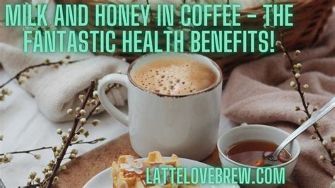 Benefits Of Honey In Coffee For Your Body And Skin Latte Love Brew