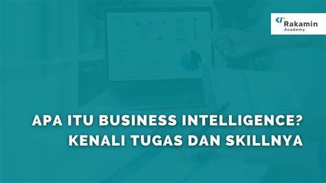 Apa Itu Business Intelligence Kenali Tugas Dan Skill Yang Diperlukan