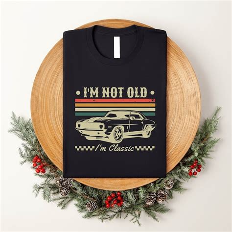 Im Not Old Im A Classic Shirt Etsy