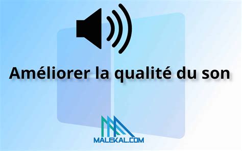 Windows 11 améliorer la qualité du son malekal